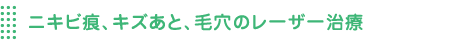ニキビ痕、キズあと、毛穴のレーザー治療 ニキビ痕、キズあと、毛穴のレーザー治療